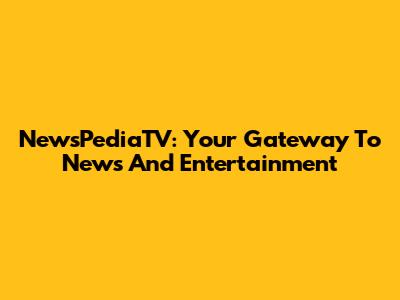 NewsPediaTV: Your Gateway To News And Entertainment