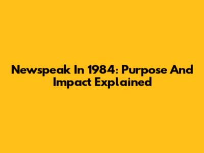 Newspeak In 1984: Purpose And Impact Explained