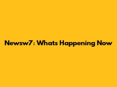 Newsw7: What's Happening Now