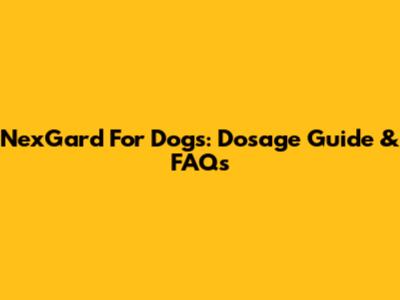 NexGard For Dogs: Dosage Guide & FAQs