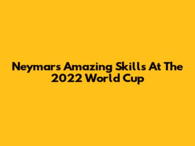 Neymar's Amazing Skills At The 2022 World Cup