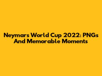Neymar's World Cup 2022: PNGs And Memorable Moments