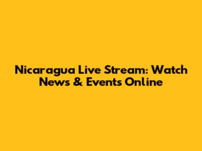 Nicaragua Live Stream: Watch News & Events Online