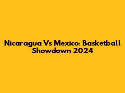 Nicaragua Vs Mexico: Basketball Showdown 2024