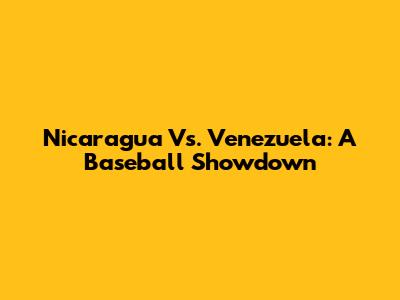 Nicaragua Vs. Venezuela: A Baseball Showdown