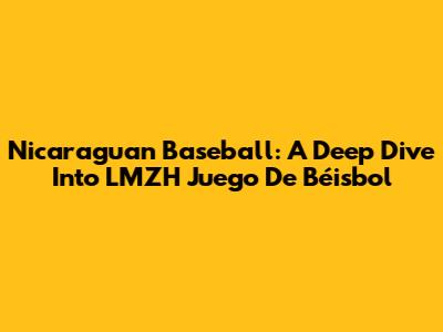 Nicaraguan Baseball: A Deep Dive Into LMZH Juego De Béisbol