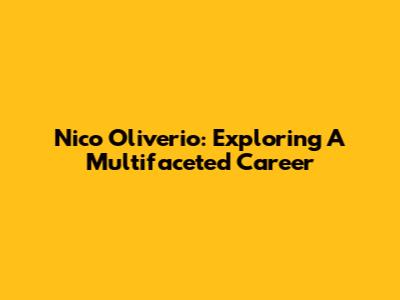 Nico Oliverio: Exploring A Multifaceted Career