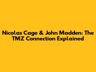 Nicolas Cage & John Madden: The TMZ Connection Explained
