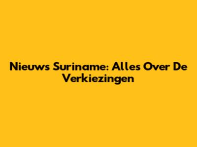 Nieuws Suriname: Alles Over De Verkiezingen