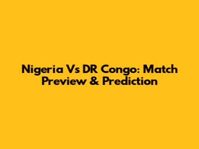 Nigeria Vs DR Congo: Match Preview & Prediction