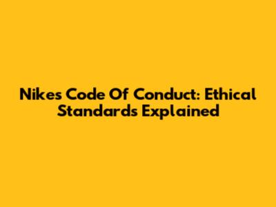 Nike's Code Of Conduct: Ethical Standards Explained