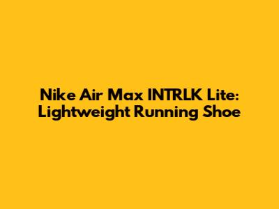 Nike Air Max INTRLK Lite: Lightweight Running Shoe