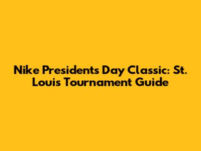 Nike Presidents Day Classic: St. Louis Tournament Guide
