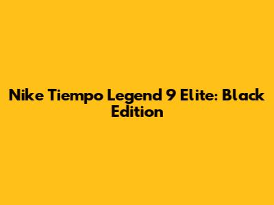 Nike Tiempo Legend 9 Elite: Black Edition