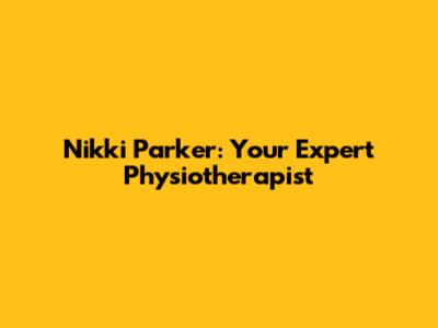 Nikki Parker: Your Expert Physiotherapist