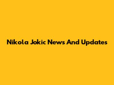 Nikola Jokic News And Updates