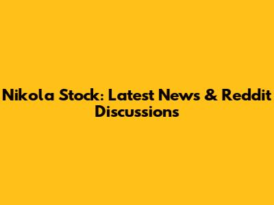 Nikola Stock: Latest News & Reddit Discussions