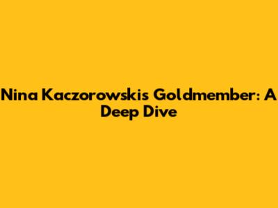 Nina Kaczorowski's Goldmember: A Deep Dive