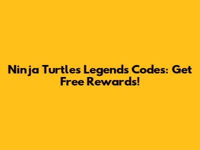 Ninja Turtles Legends Codes: Get Free Rewards!