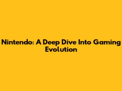 Nintendo: A Deep Dive Into Gaming Evolution