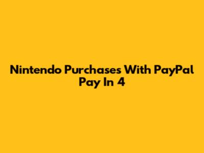 Nintendo Purchases With PayPal Pay In 4