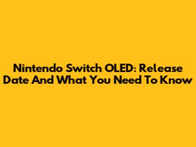 Nintendo Switch OLED: Release Date And What You Need To Know