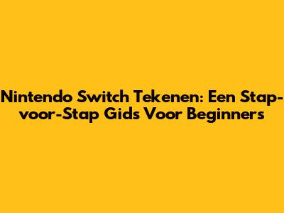 Nintendo Switch Tekenen: Een Stap-voor-Stap Gids Voor Beginners