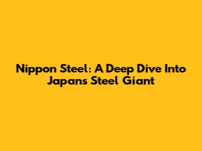 Nippon Steel: A Deep Dive Into Japan's Steel Giant