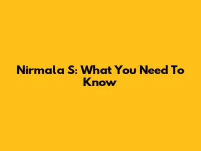 Nirmala S: What You Need To Know
