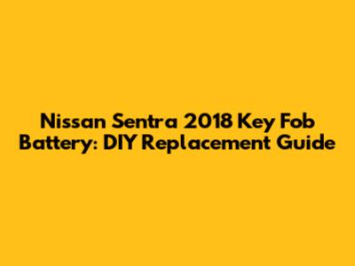 Nissan Sentra 2018 Key Fob Battery: DIY Replacement Guide