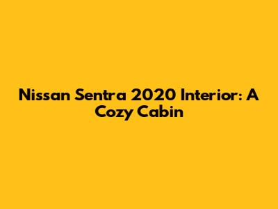 Nissan Sentra 2020 Interior: A Cozy Cabin