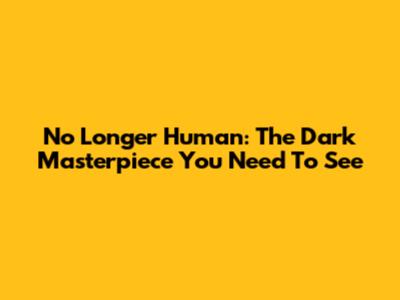 No Longer Human: The Dark Masterpiece You Need To See