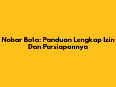 Nobar Bola: Panduan Lengkap Izin Dan Persiapannya