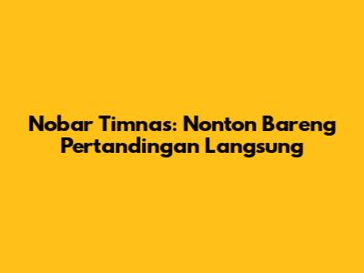 Nobar Timnas: Nonton Bareng Pertandingan Langsung