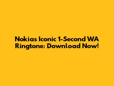 Nokia's Iconic 1-Second WA Ringtone: Download Now!