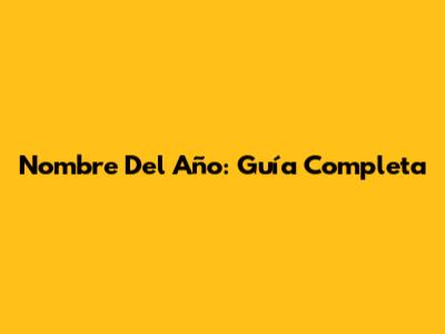 Nombre Del Año: Guía Completa