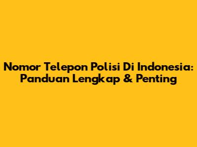 Nomor Telepon Polisi Di Indonesia: Panduan Lengkap & Penting