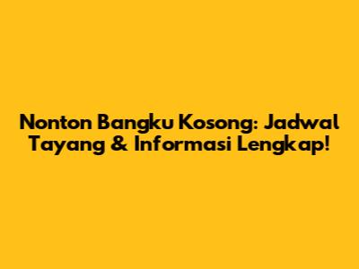 Nonton 'Bangku Kosong': Jadwal Tayang & Informasi Lengkap!