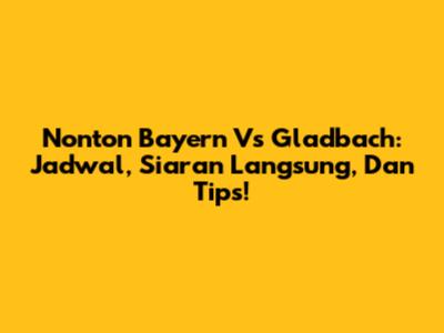 Nonton Bayern Vs Gladbach: Jadwal, Siaran Langsung, Dan Tips!