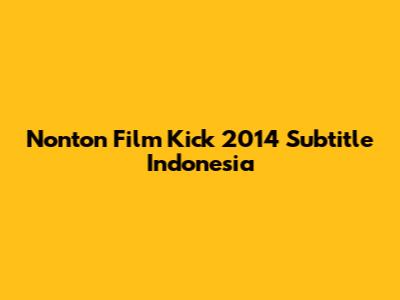 Nonton Film Kick 2014 Subtitle Indonesia