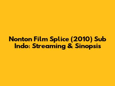 Nonton Film Splice (2010) Sub Indo: Streaming & Sinopsis