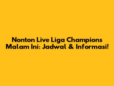 Nonton Live Liga Champions Malam Ini: Jadwal & Informasi!