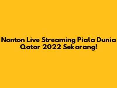 Nonton Live Streaming Piala Dunia Qatar 2022 Sekarang!