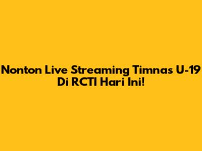 Nonton Live Streaming Timnas U-19 Di RCTI Hari Ini!