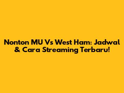 Nonton MU Vs West Ham: Jadwal & Cara Streaming Terbaru!