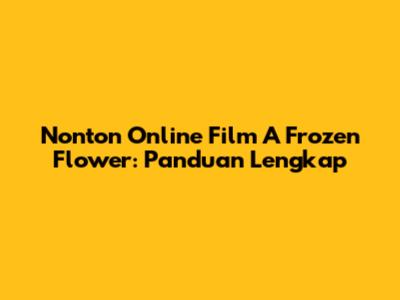 Nonton Online Film A Frozen Flower: Panduan Lengkap