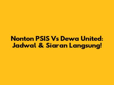 Nonton PSIS Vs Dewa United: Jadwal & Siaran Langsung!