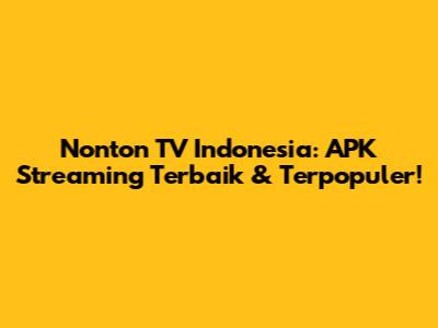 Nonton TV Indonesia: APK Streaming Terbaik & Terpopuler!