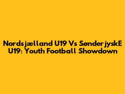 Nordsjælland U19 Vs SønderjyskE U19: Youth Football Showdown
