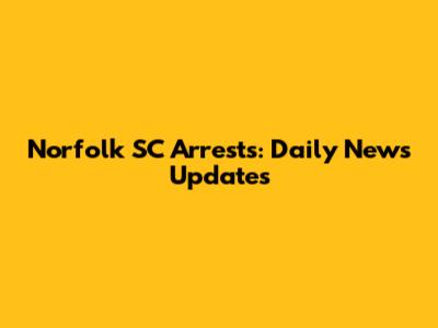 Norfolk SC Arrests: Daily News Updates